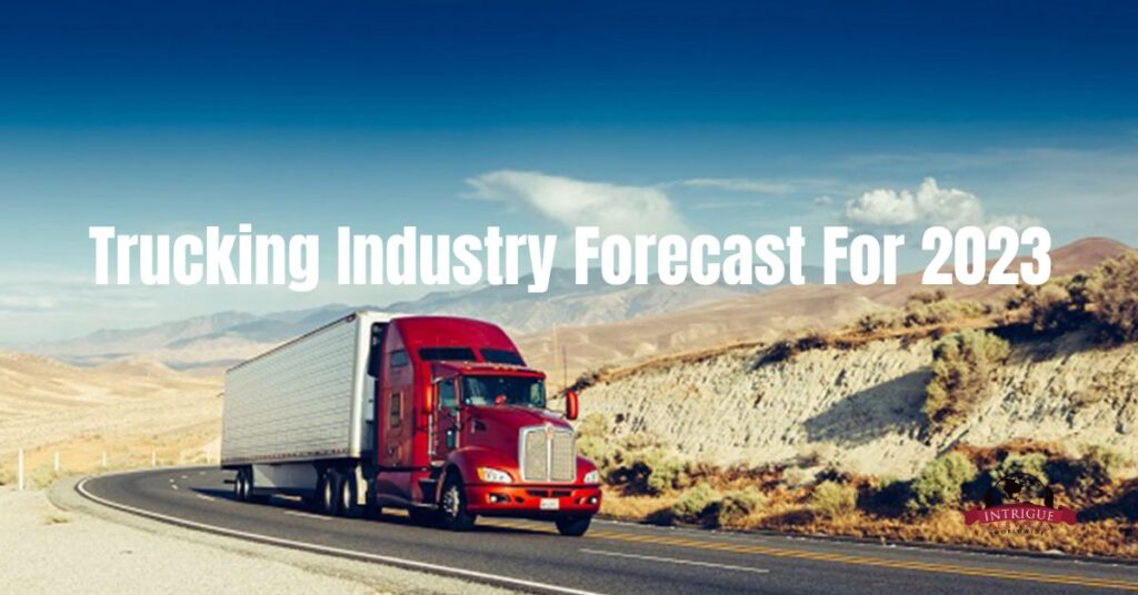 Trucking Industry Forecast For 2023 Intrigue Services Worldwide